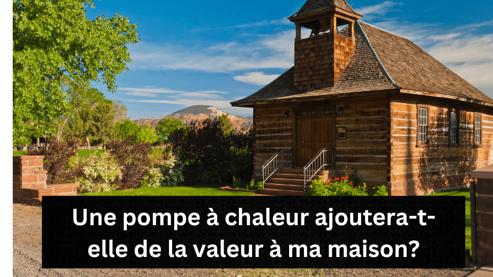 Une pompe à chaleur ajoutera-t-elle de la valeur à ma maison?